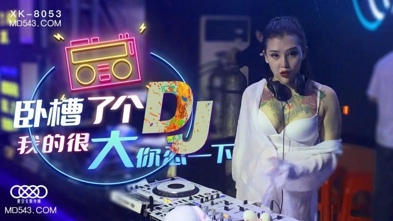 XK8053 臥槽了個DJ 我的很大你忍一下 許諾-av8d